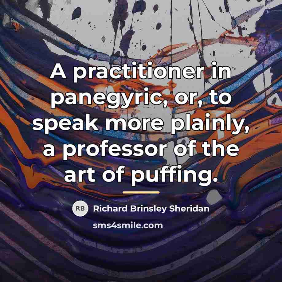 “A practitioner in panegyric, or, to speak more plainly, a…” quote by Richard Brinsley Sheridan