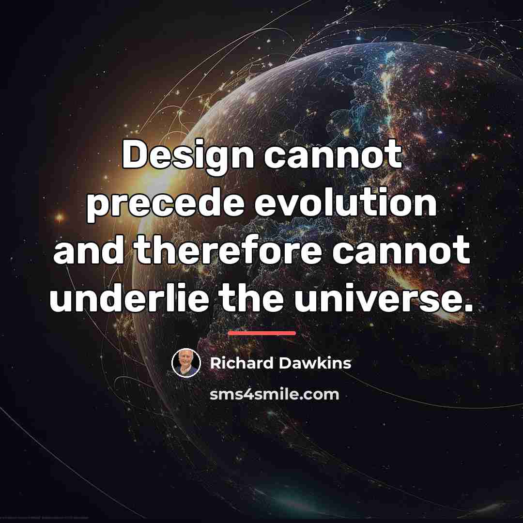 “Design cannot precede evolution and therefore cannot underlie the universe.…” quote by Richard Dawkins