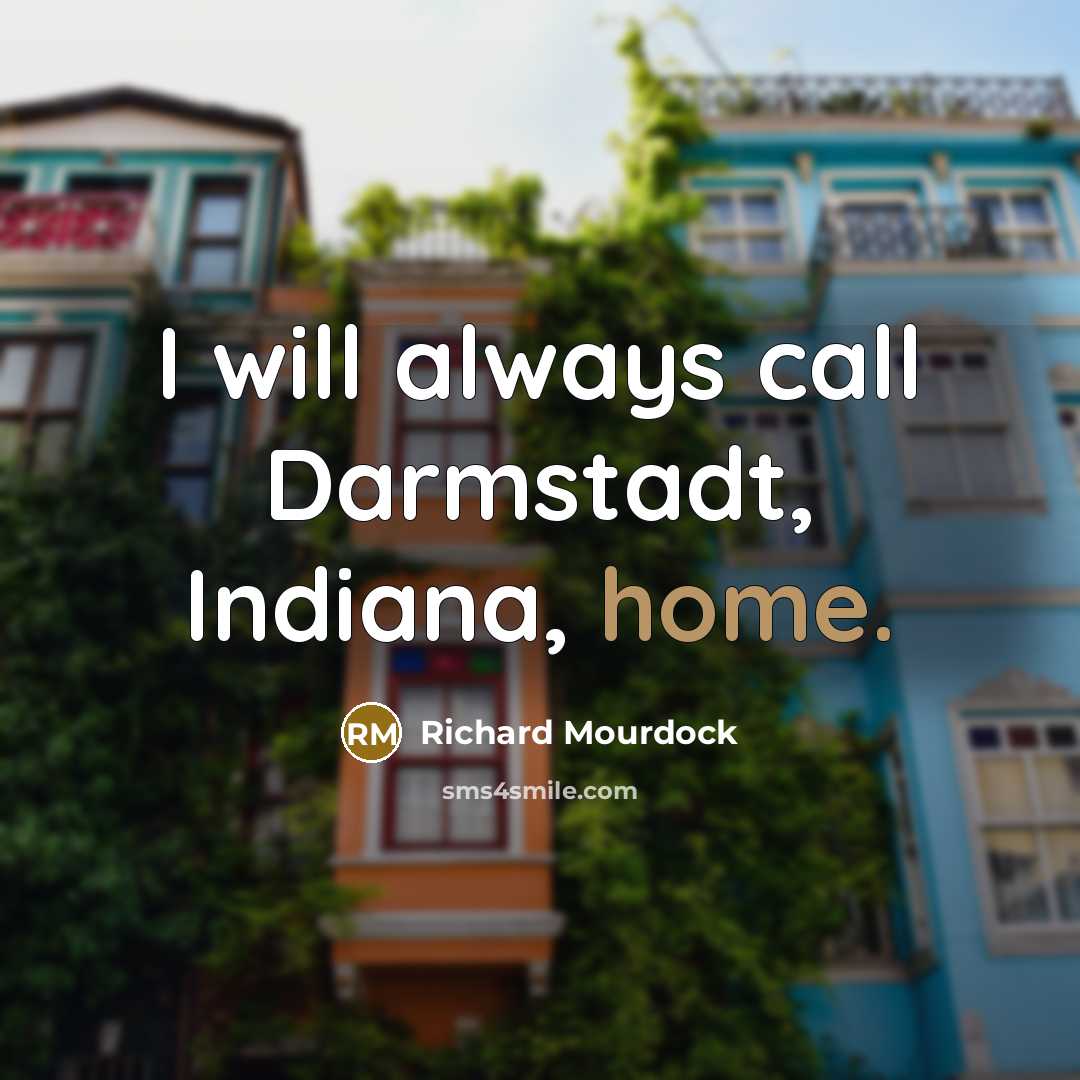 “I will always call Darmstadt, Indiana, home.…” quote by Richard Mourdock