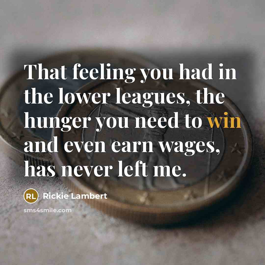 “That feeling you had in the lower leagues, the hunger…” quote by Rickie Lambert