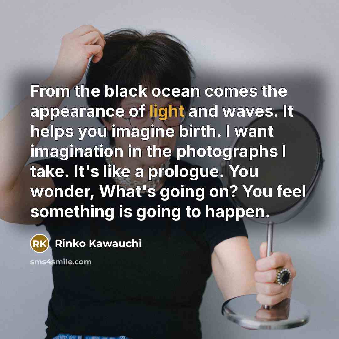 “From the black ocean comes the appearance of light and…” quote by Rinko Kawauchi