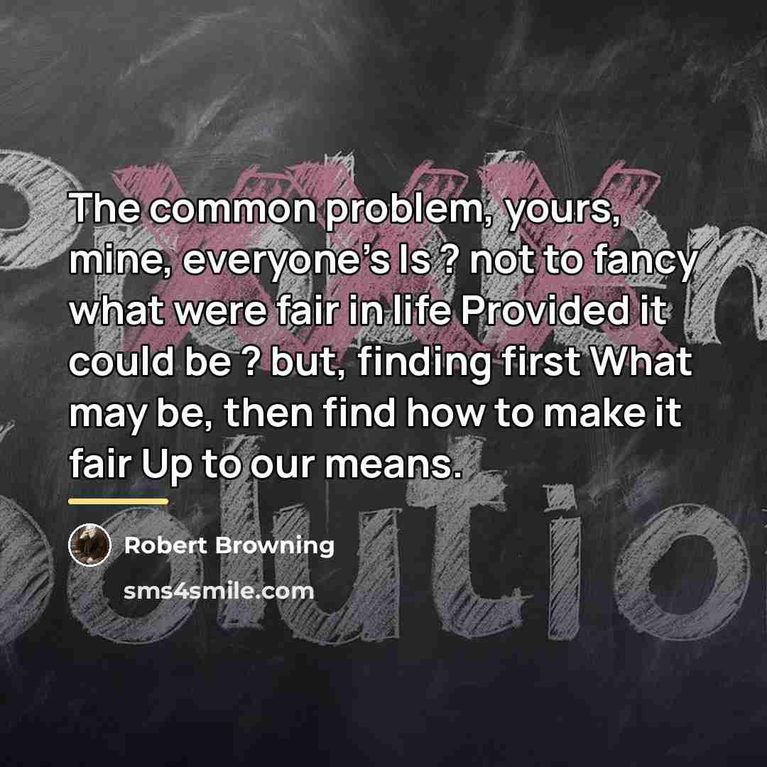 “The common problem, yours, mine, everyone's Is ? not to…” quote by Robert Browning