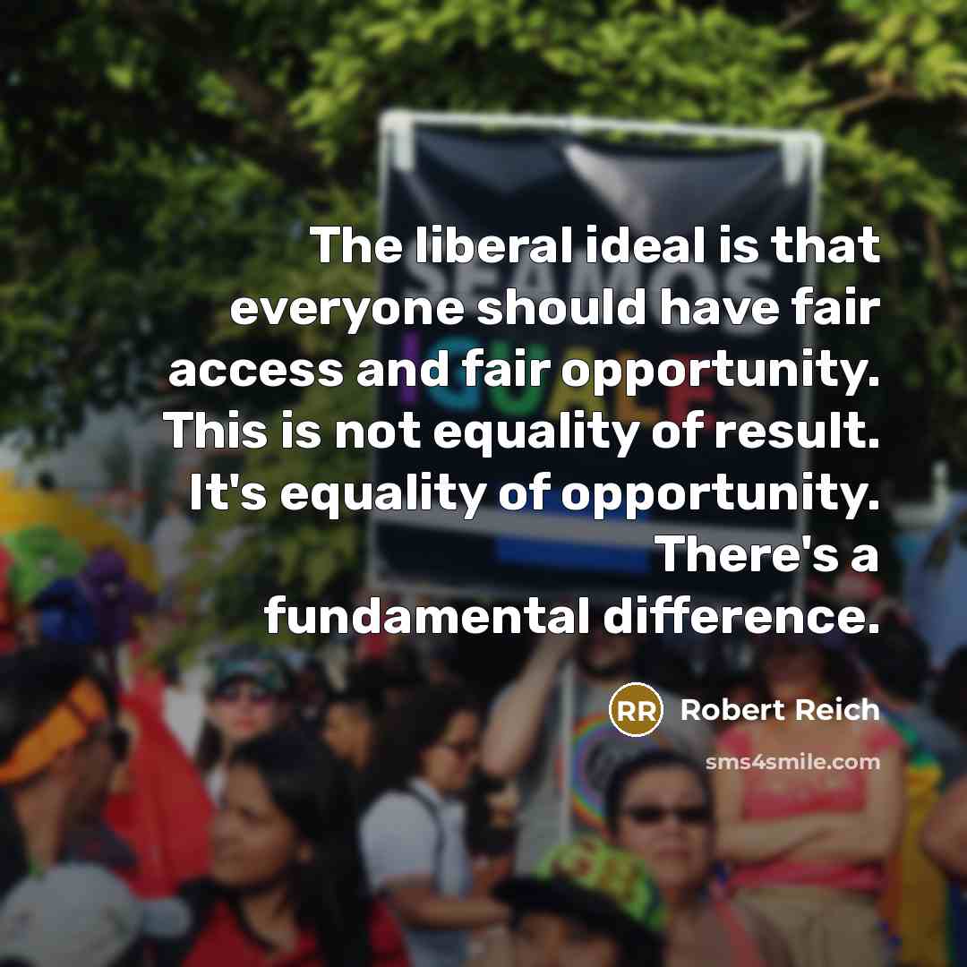 “The liberal ideal is that everyone should have fair access…” quote by Robert Reich