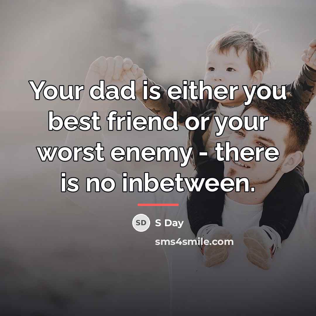 “Your dad is either you best friend or your worst…” quote by Anonymous