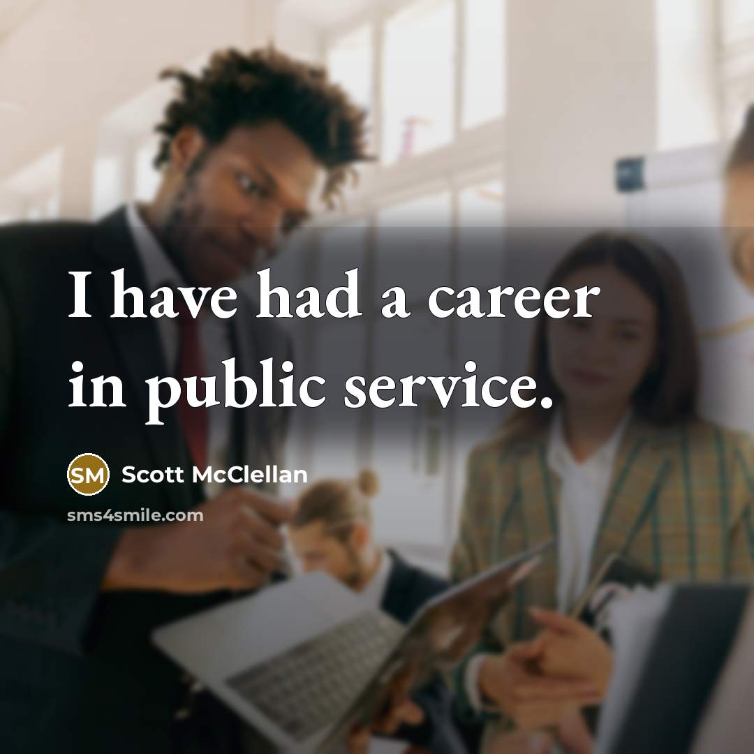 “I have had a career in public service.…” quote by Scott McClellan