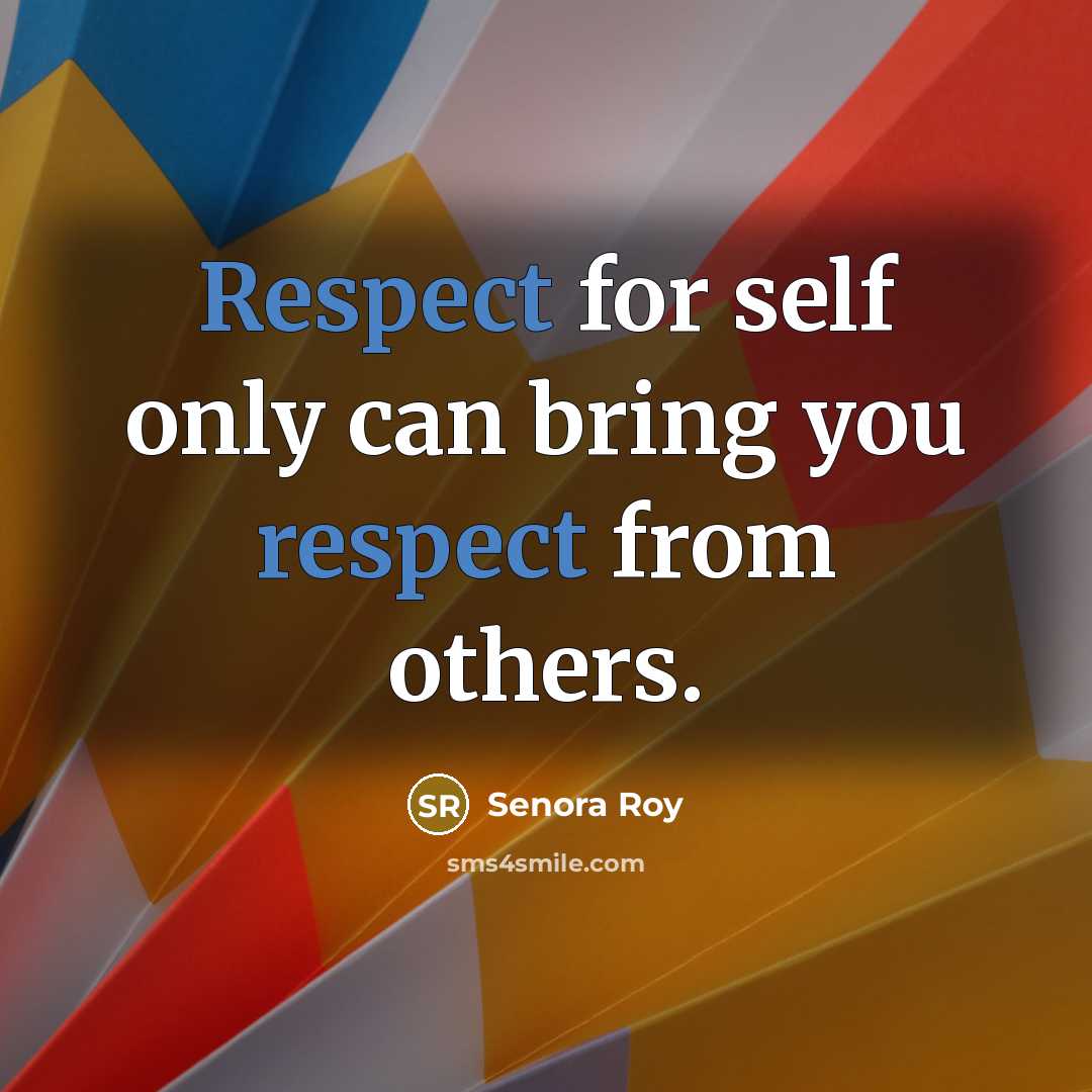 “Respect for self only can bring you respect from others.…” quote by Senora Roy