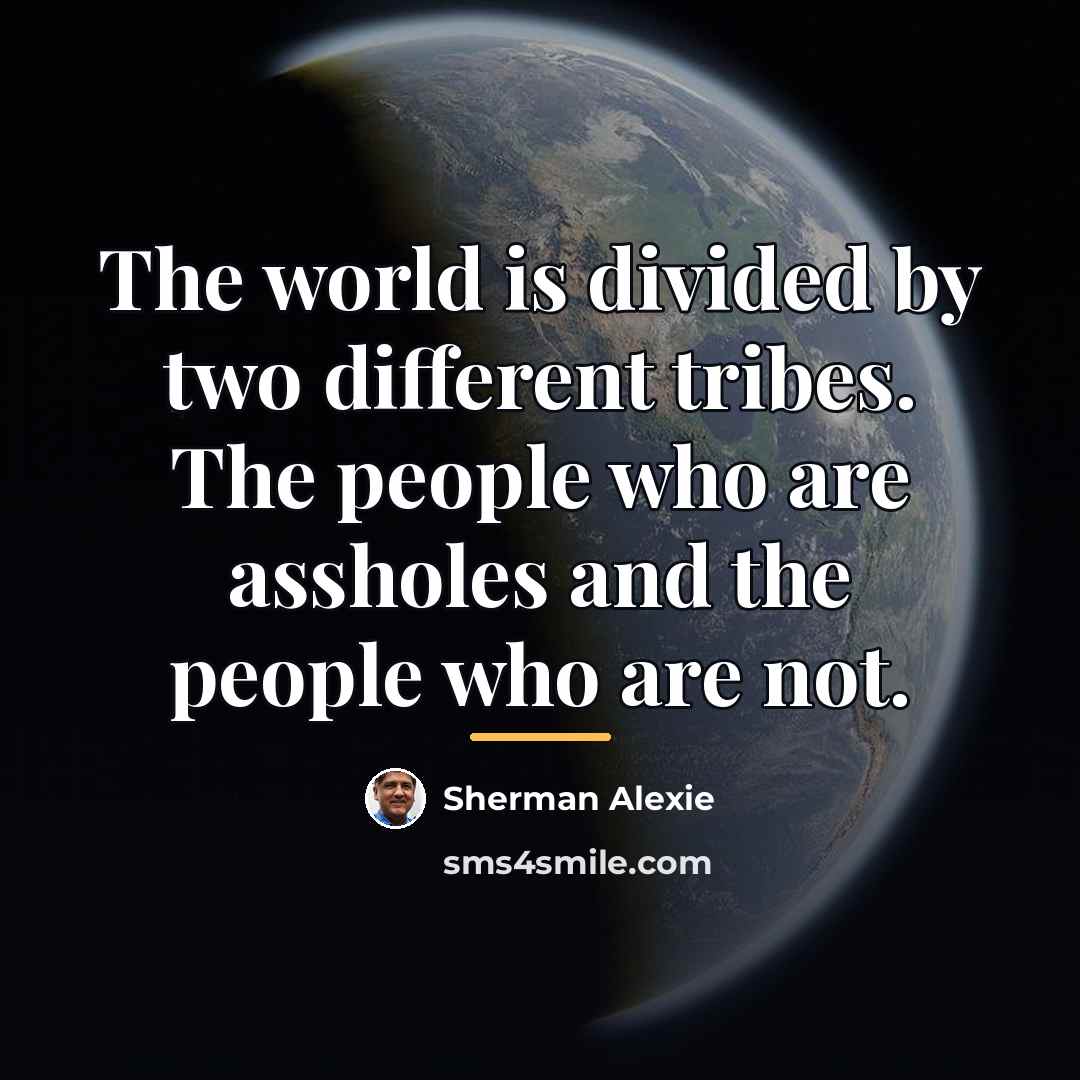 “The world is divided by two different tribes. The people…” quote by Sherman Alexie
