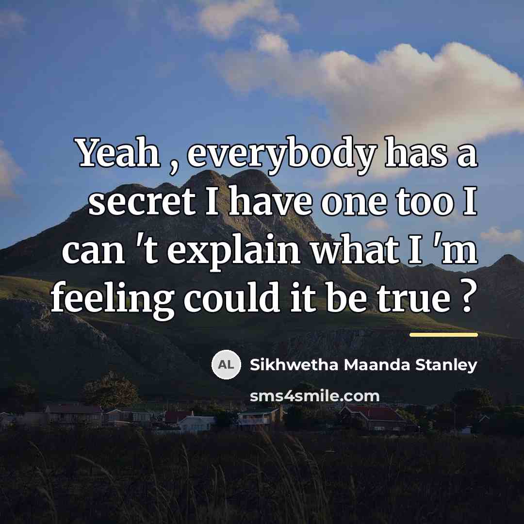 “Yeah , everybody has a secret I have one too…” quote by Sikhwetha Maanda Stanley