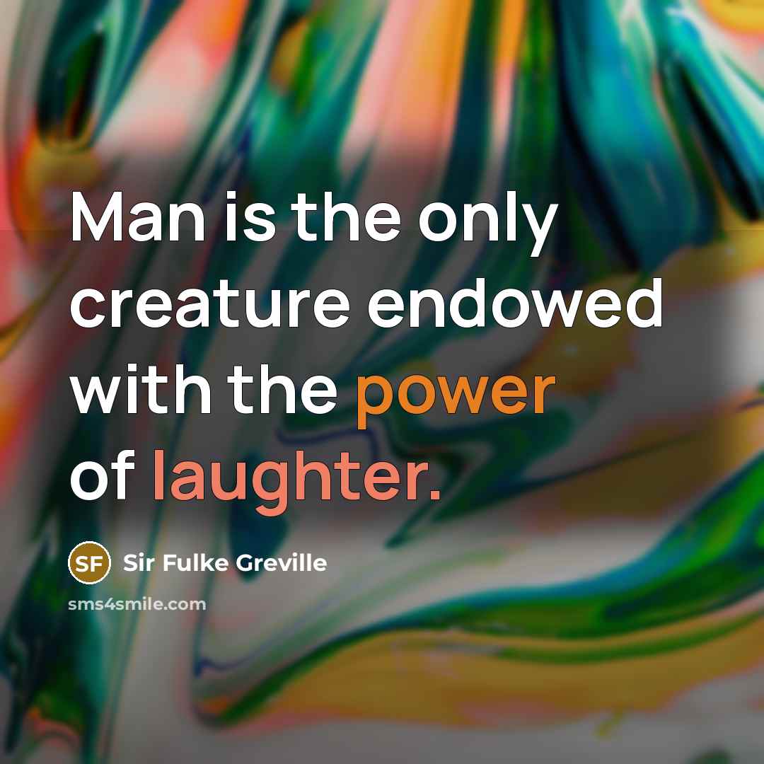 “Man is the only creature endowed with the power of laughter.” quote by Sir Fulke Greville