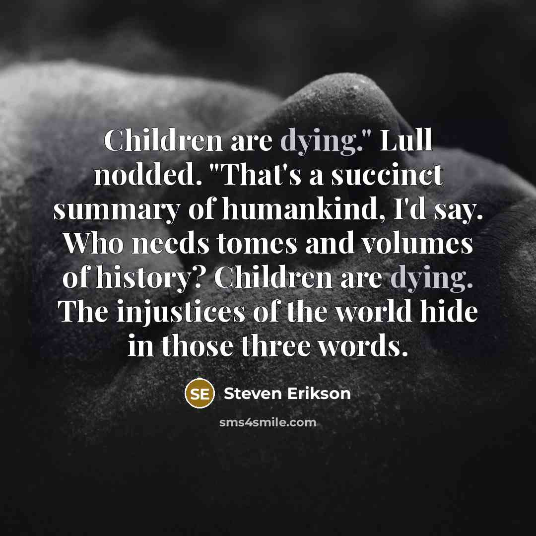 “Children are dying." Lull nodded. "That's a succinct summary of…” quote by Steven Erikson