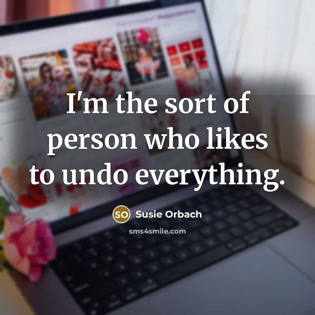 “I'm the sort of person who likes to undo everything.…” quote by Susie Orbach