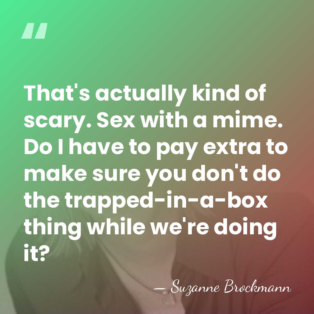 That's actually kind of scary. Sex with a mime. Do I have&hellip; - Suzanne Brockmann