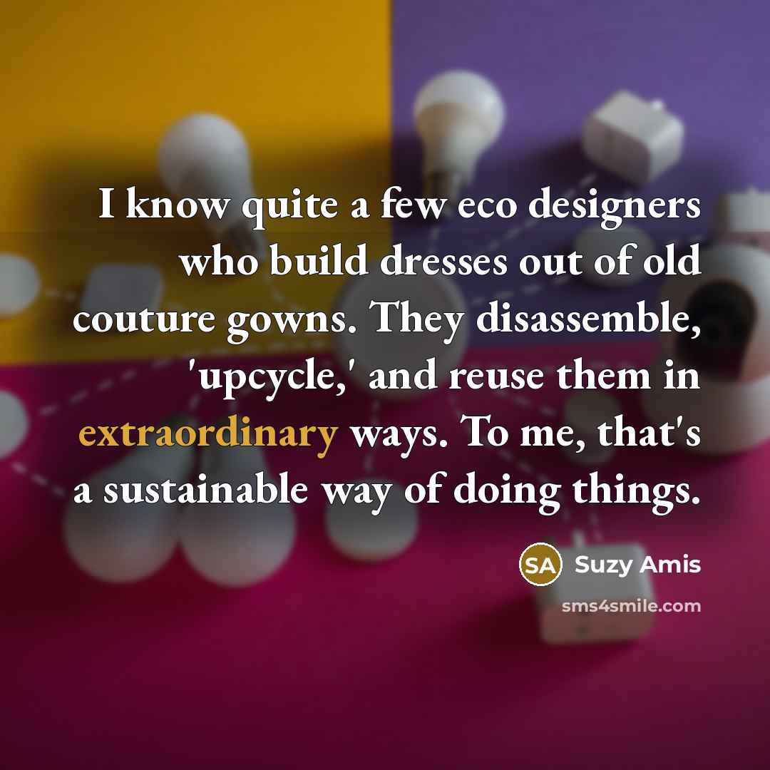 “I know quite a few eco designers who build dresses…” quote by Suzy Amis