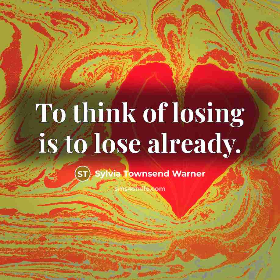 “To think of losing is to lose already.…” quote by Sylvia Townsend Warner