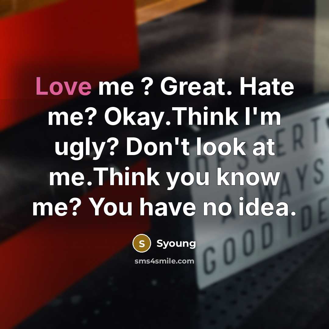 “Love me ? Great. Hate me? Okay.Think I'm ugly? Don't…” quote by Syoung