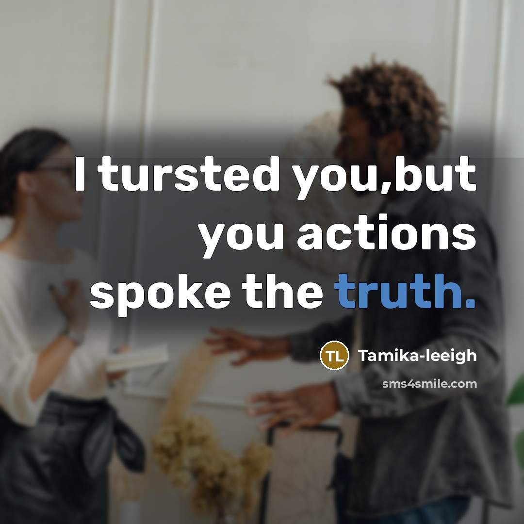 “I tursted you,but you actions spoke the truth.” quote by Tamika-leeigh
