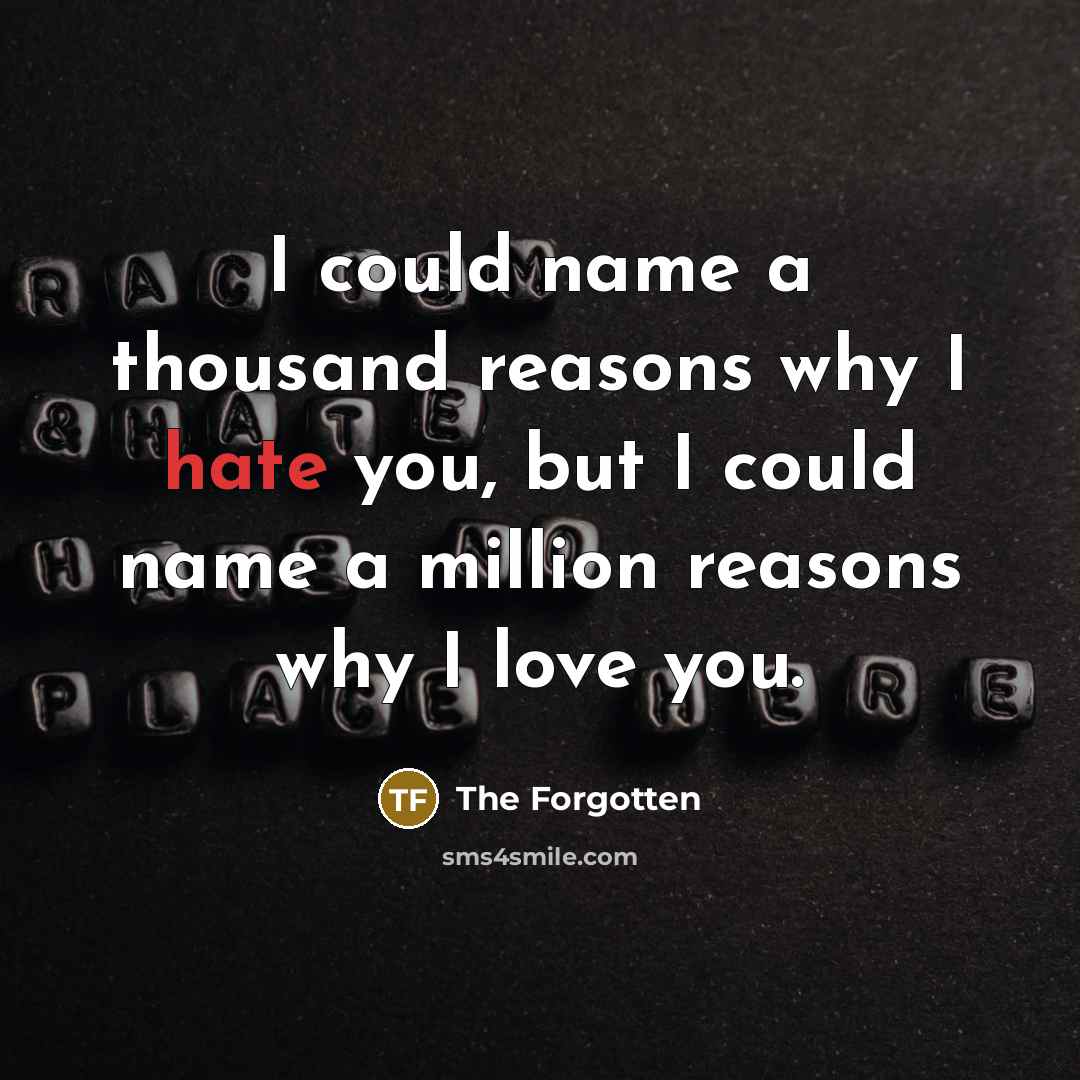 “I could name a thousand reasons why I hate you,…” quote by The Forgotten