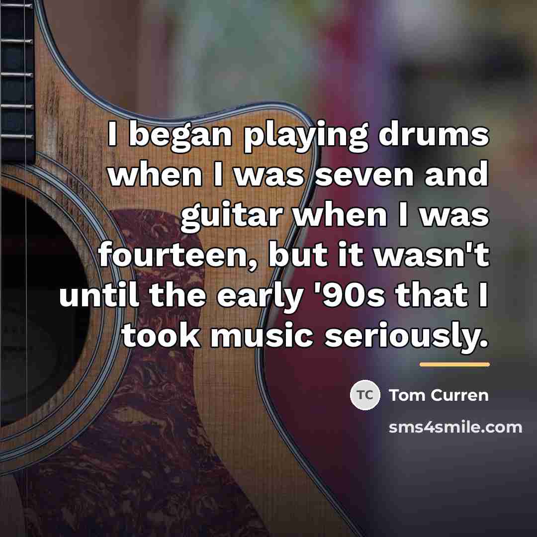 “I began playing drums when I was seven and guitar…” quote by Tom Curren