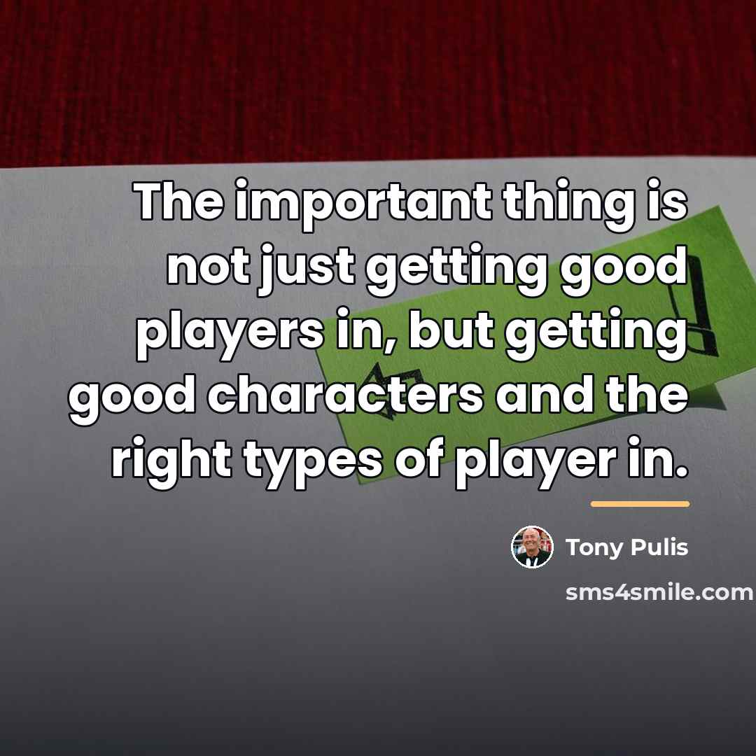 “The important thing is not just getting good players in,…” quote by Tony Pulis