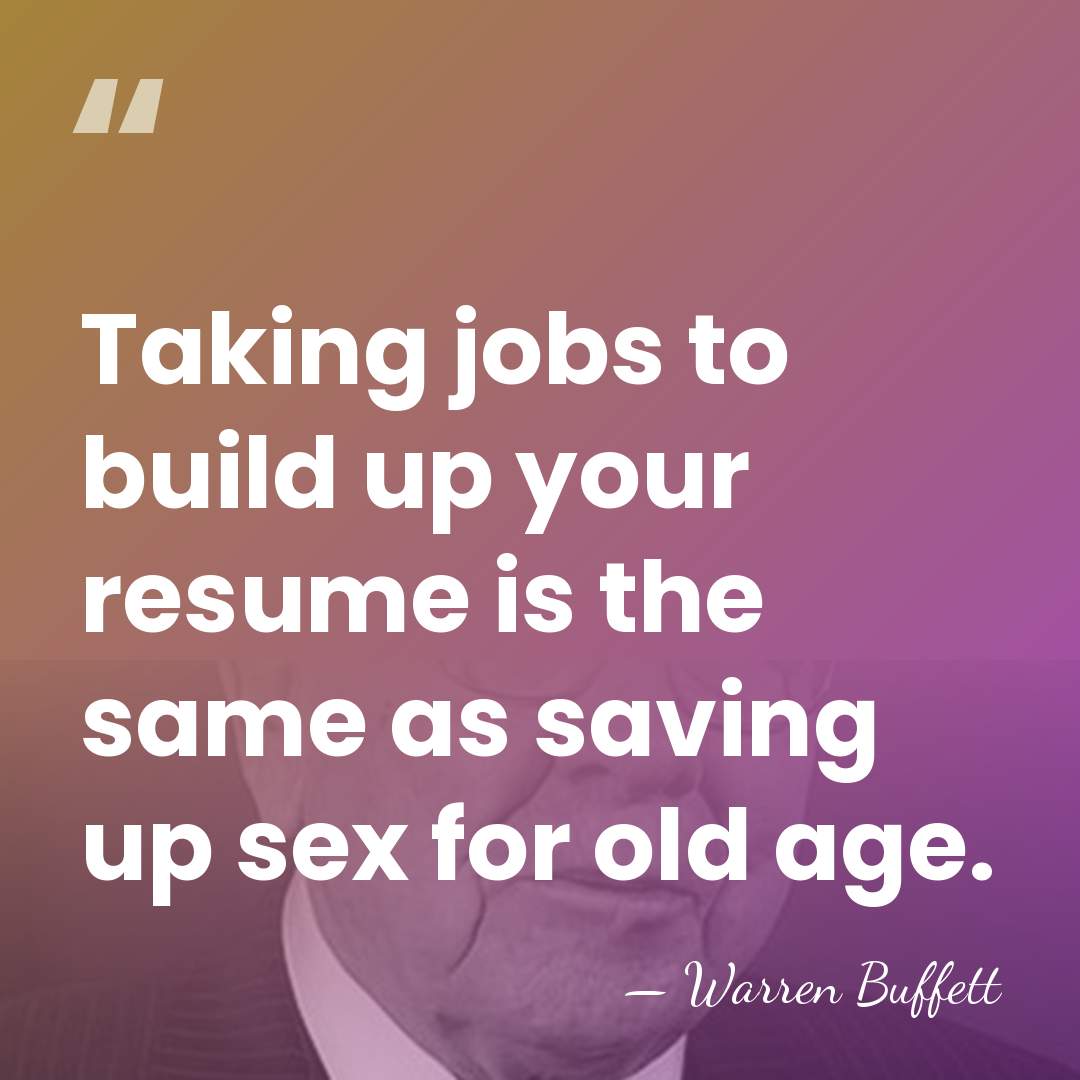 Taking jobs to build up your resume is the same as saving&hellip; - Warren Buffett