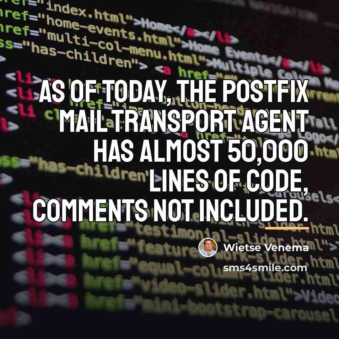 “As of today, the Postfix mail transport agent has almost…” quote by Wietse Venema
