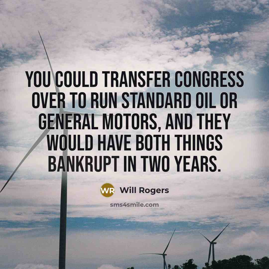 “You could transfer Congress over to run Standard Oil or…” quote by Will Rogers