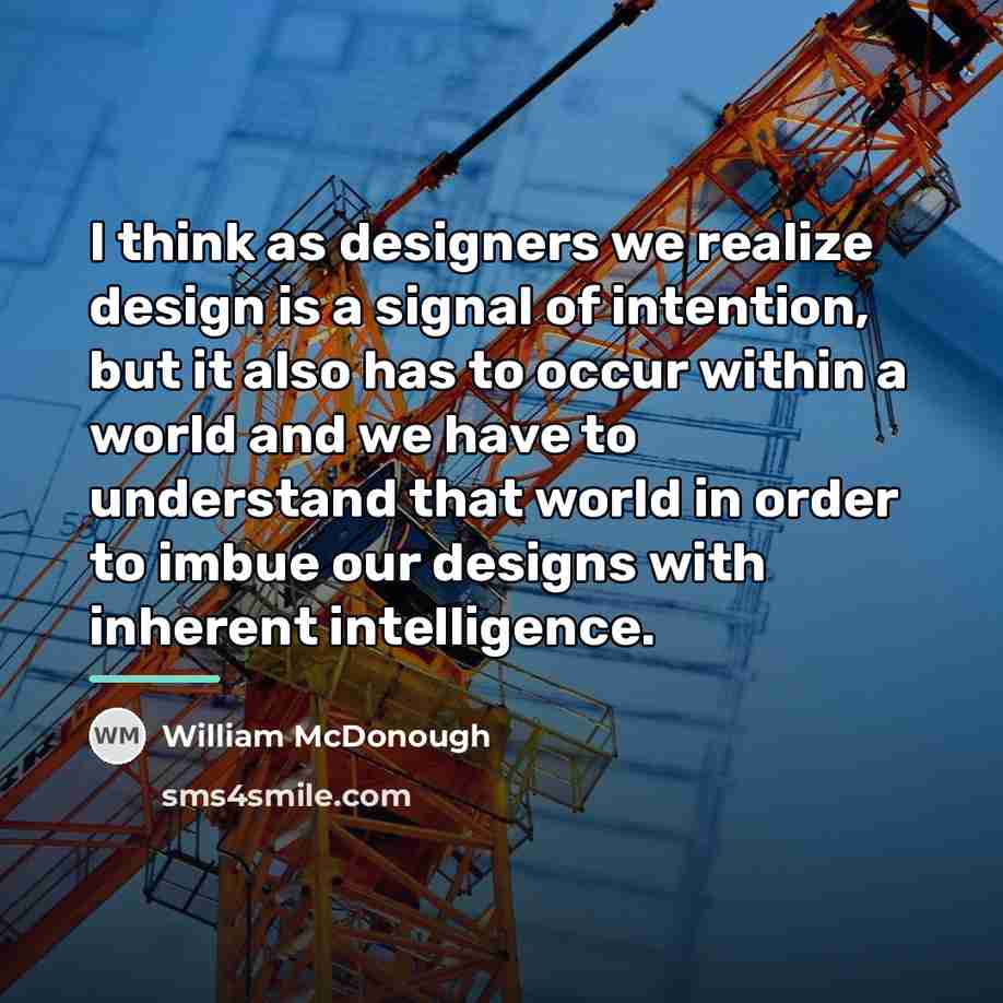 “I think as designers we realize design is a signal…” quote by William McDonough