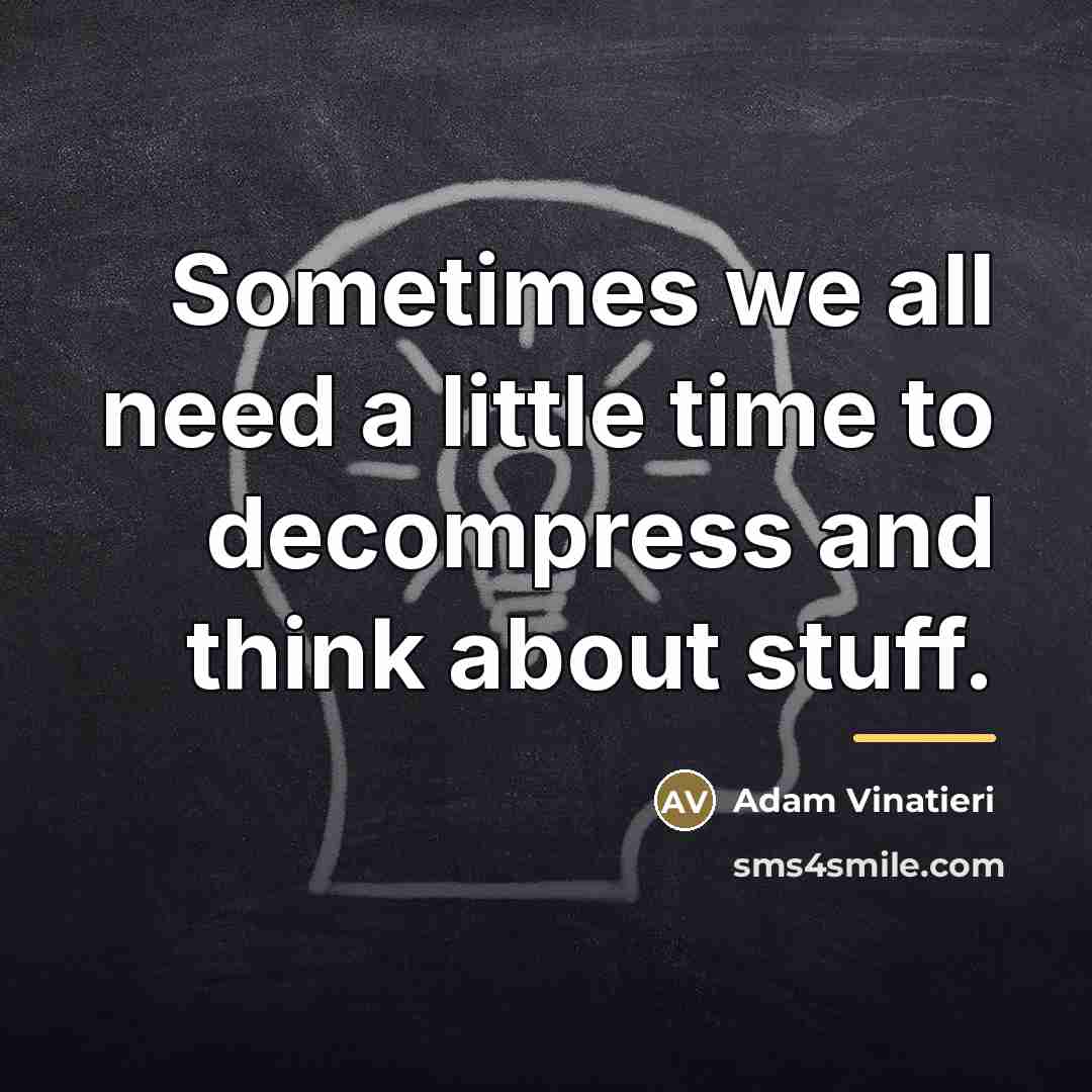 “Sometimes we all need a little time to decompress and…” quote by Adam Vinatieri