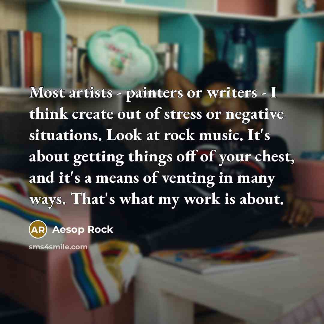 “Most artists - painters or writers - I think create…” quote by Aesop Rock