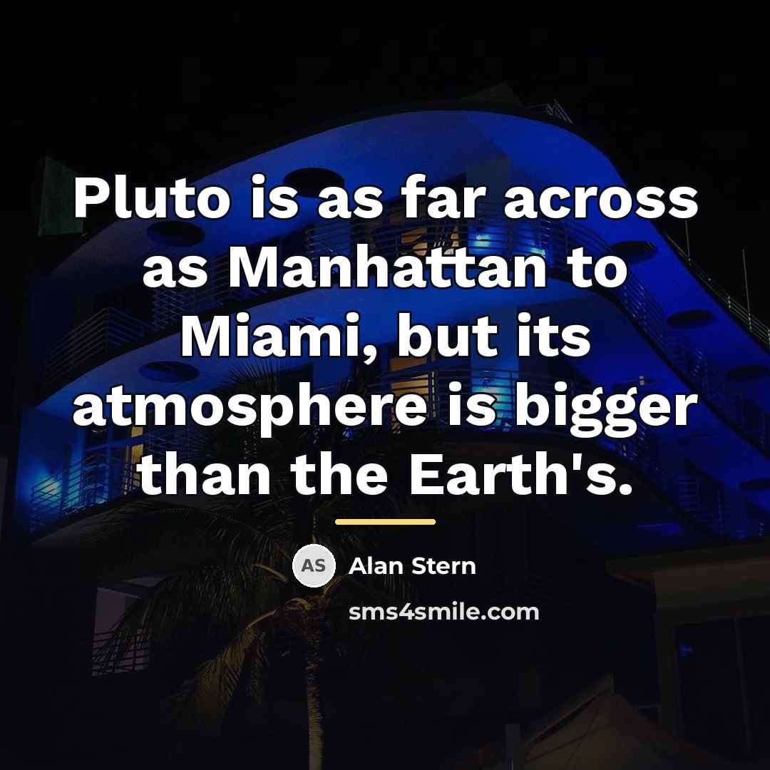 “Pluto is as far across as Manhattan to Miami, but…” quote by Alan Stern