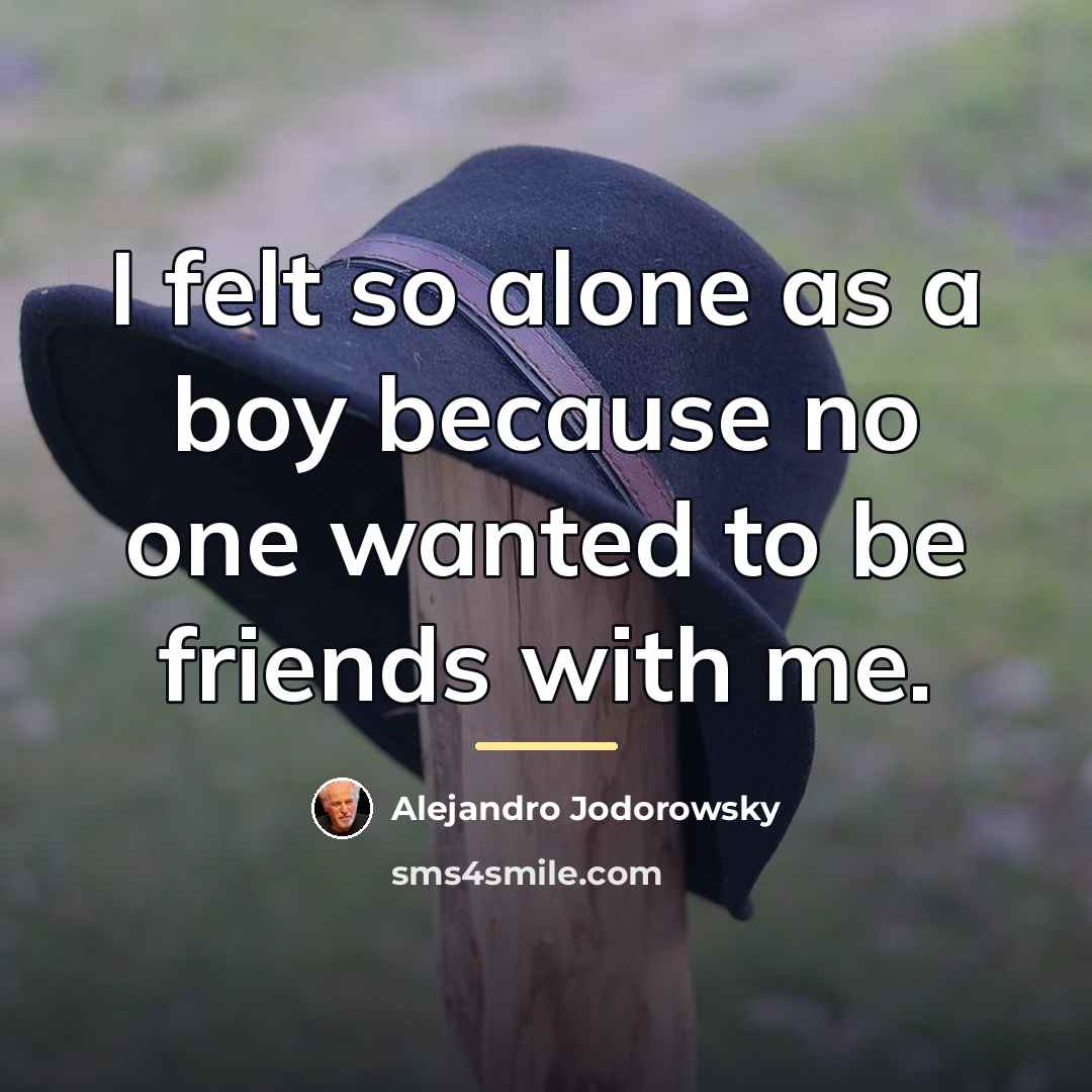 “I felt so alone as a boy because no one…” quote by Alejandro Jodorowsky