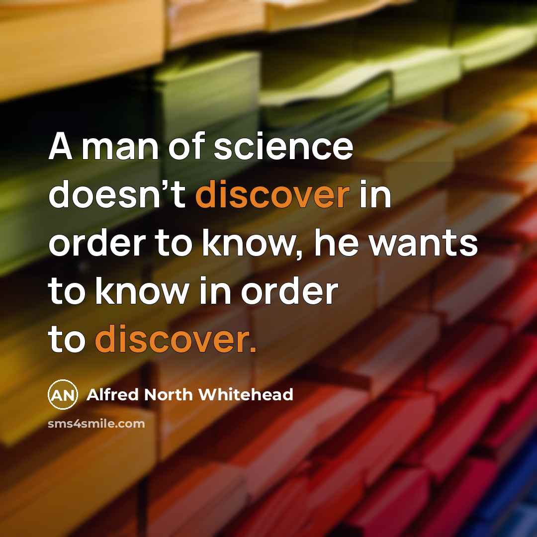 “A man of science doesn't discover in order to know,…” quote by Alfred North Whitehead