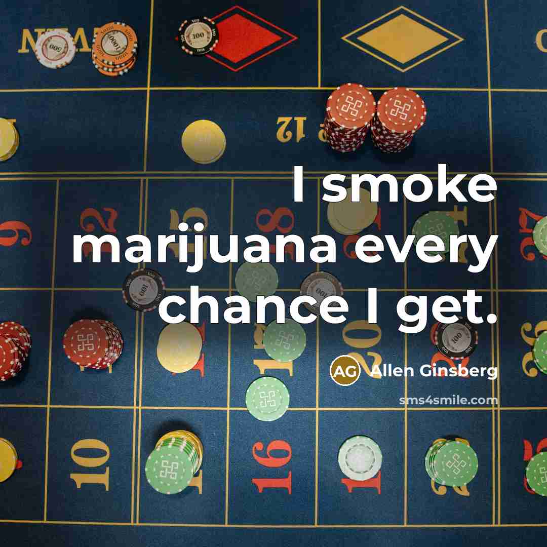 “I smoke marijuana every chance I get.…” quote by Allen Ginsberg