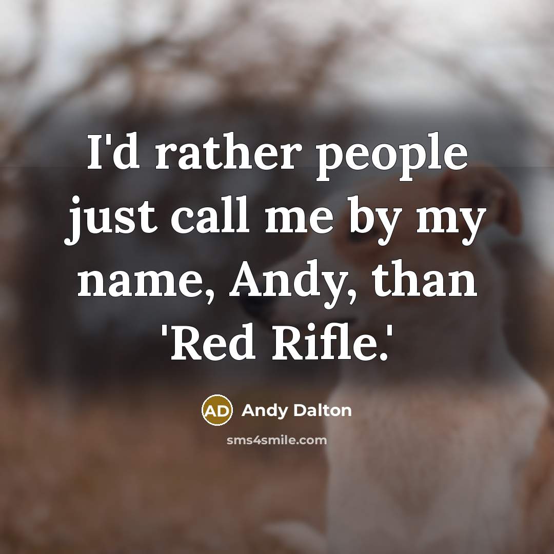 “I'd rather people just call me by my name, Andy,…” quote by Andy Dalton