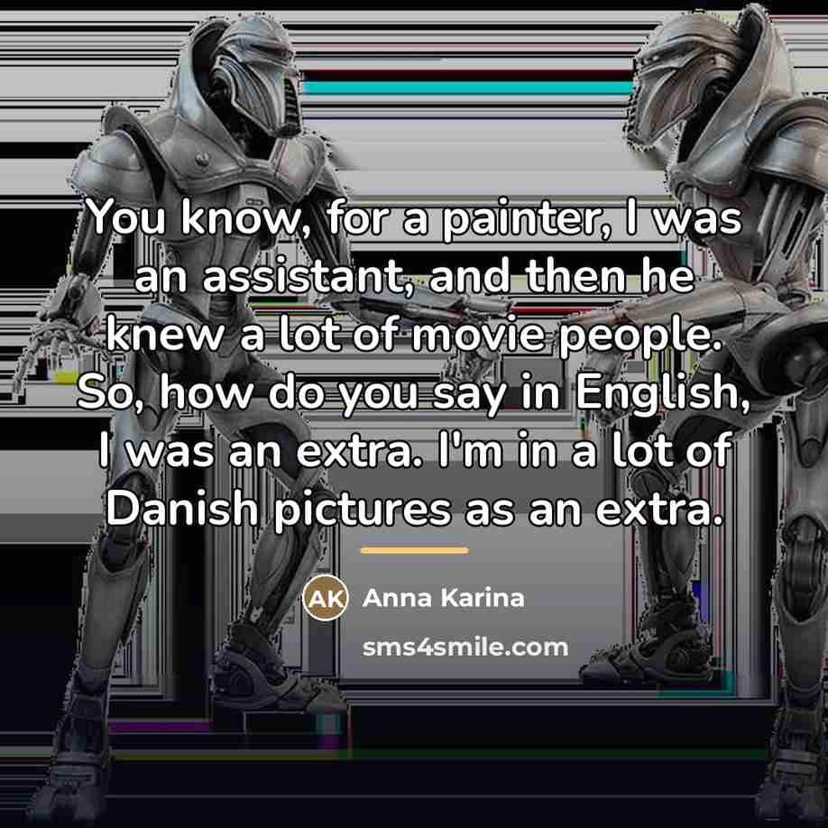 “You know, for a painter, I was an assistant, and…” quote by Anna Karina
