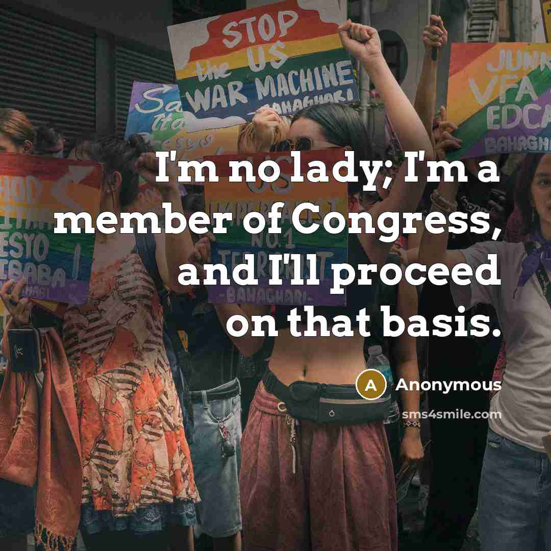 “I'm no lady; I'm a member of Congress, and I'll…” quote by Anonymous