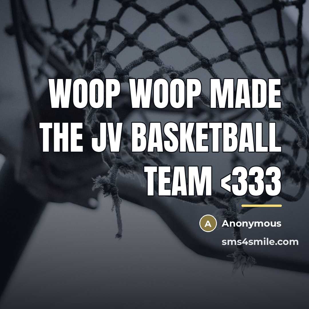 “WOOP WOOP MADE THE JV BASKETBALL TEAM…” quote by Anonymous