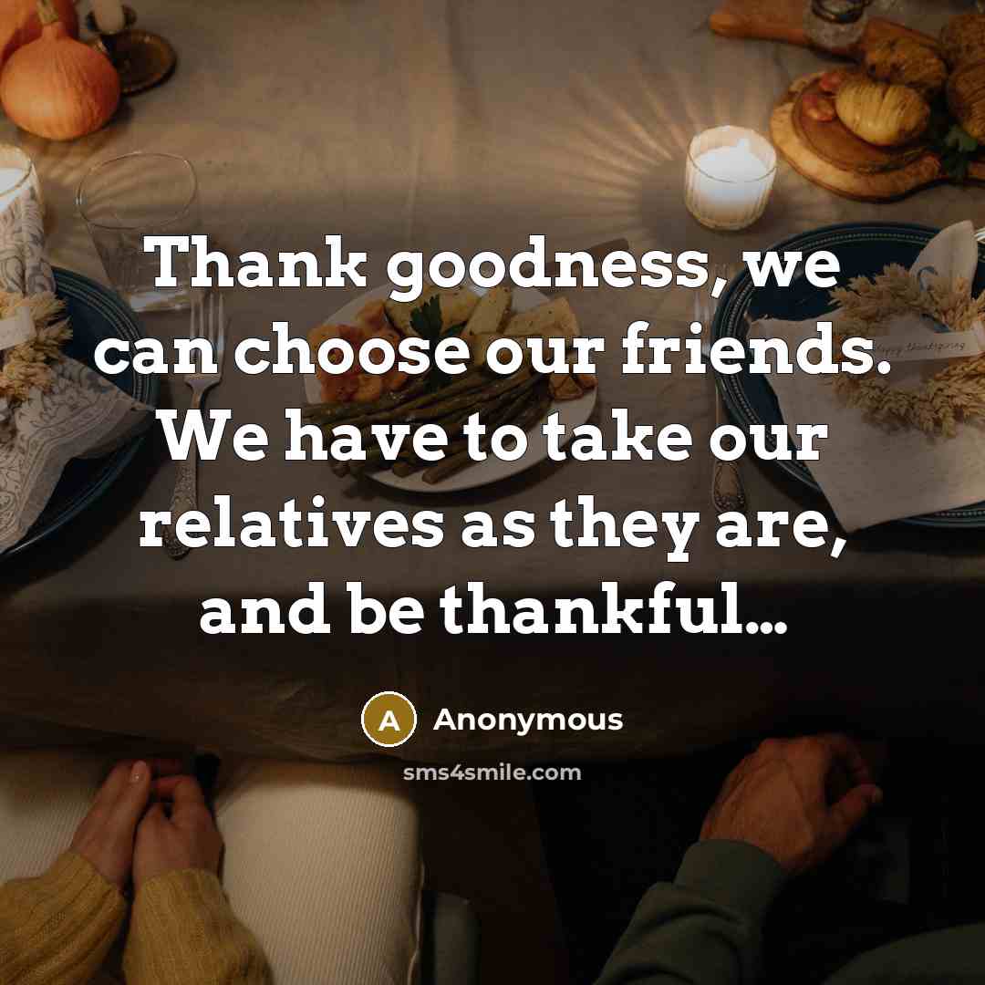 “Thank goodness, we can choose our friends. We have to…” quote by Anonymous