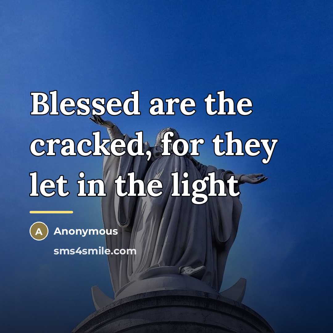 “Blessed are the cracked, for they let in the light…” quote by Anonymous