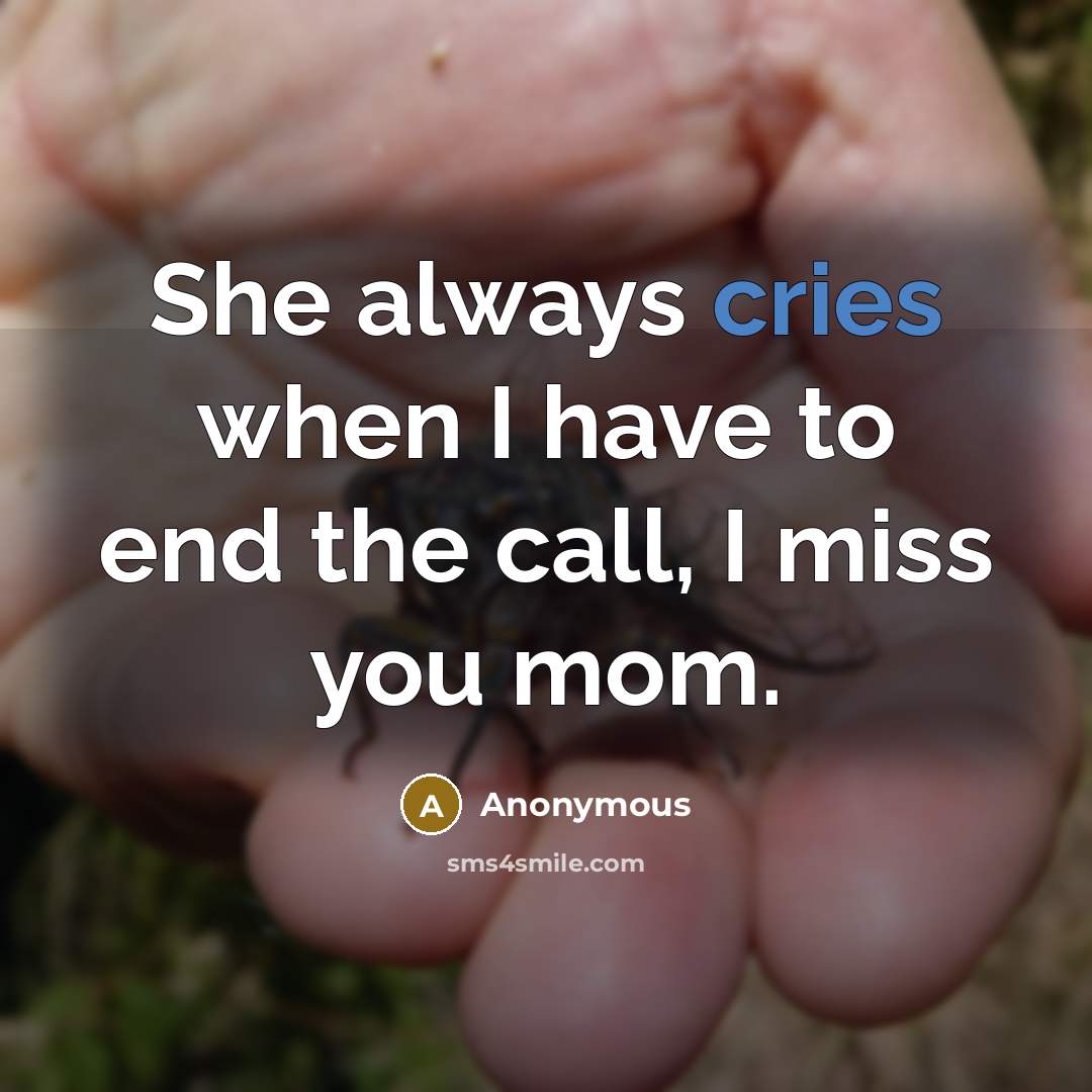 “She always cries when I have to end the call, I miss you mom.” quote by Anonymous