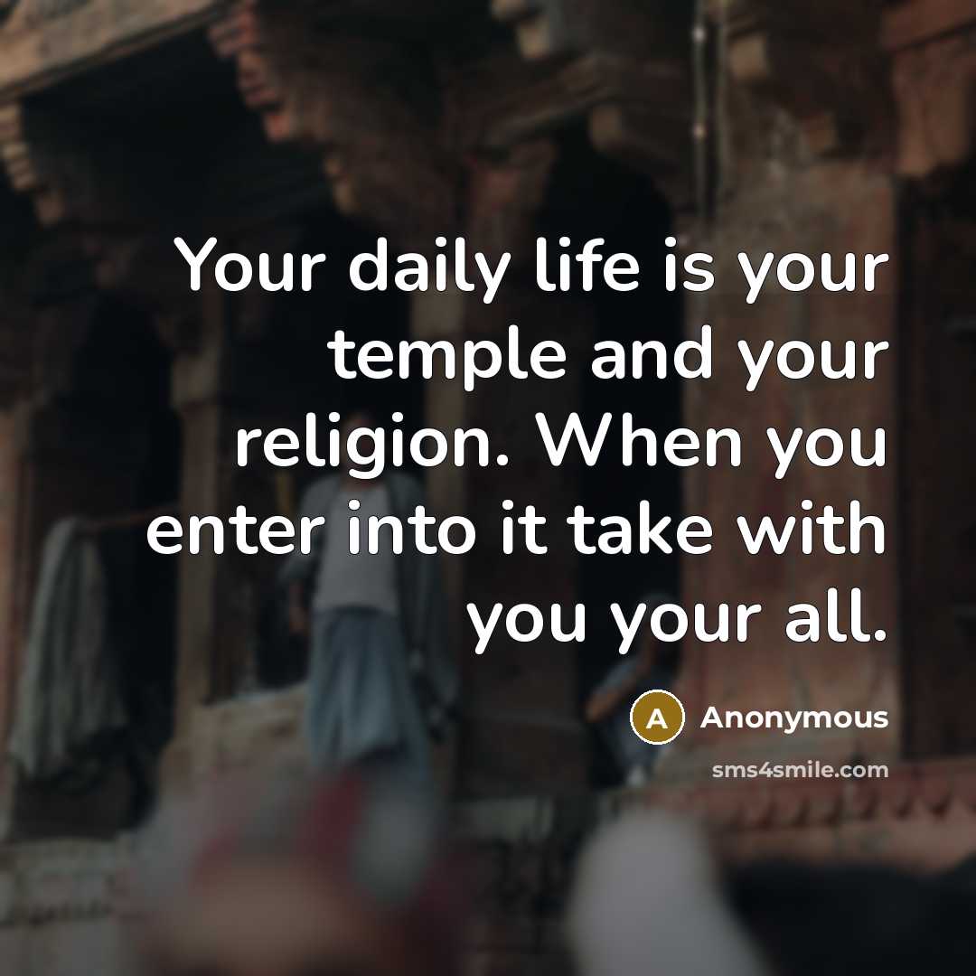 “Your daily life is your temple and your religion. When…” quote by Anonymous