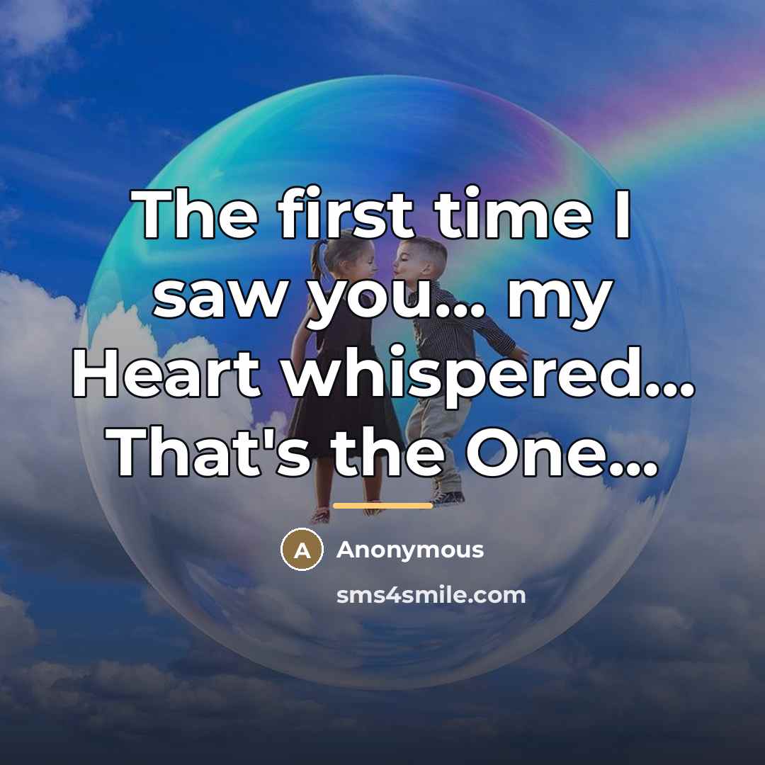 “The first time I saw you... my Heart whispered... That's…” quote by Anonymous