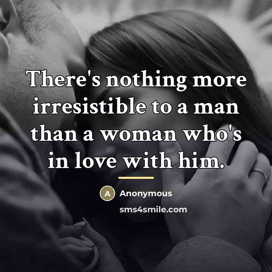 “There's nothing more irresistible to a man than a woman…” quote by Anonymous