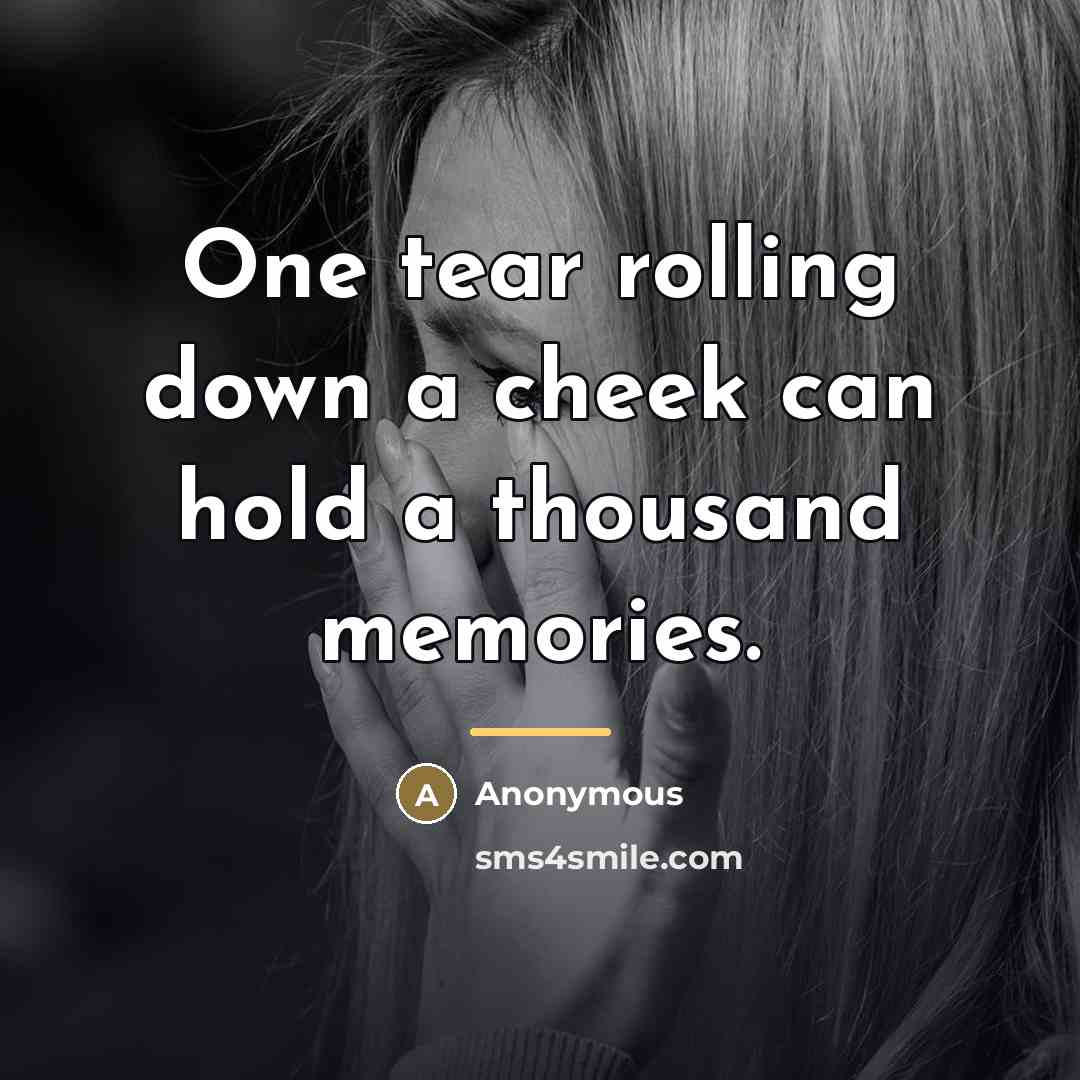 “One tear rolling down a cheek can hold a thousand…” quote by Anonymous