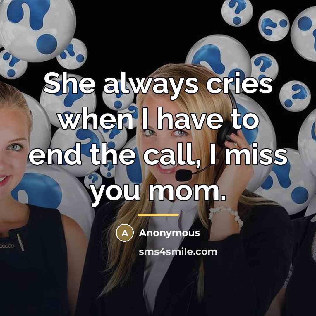 “She always cries when I have to end the call,…” quote by Anonymous