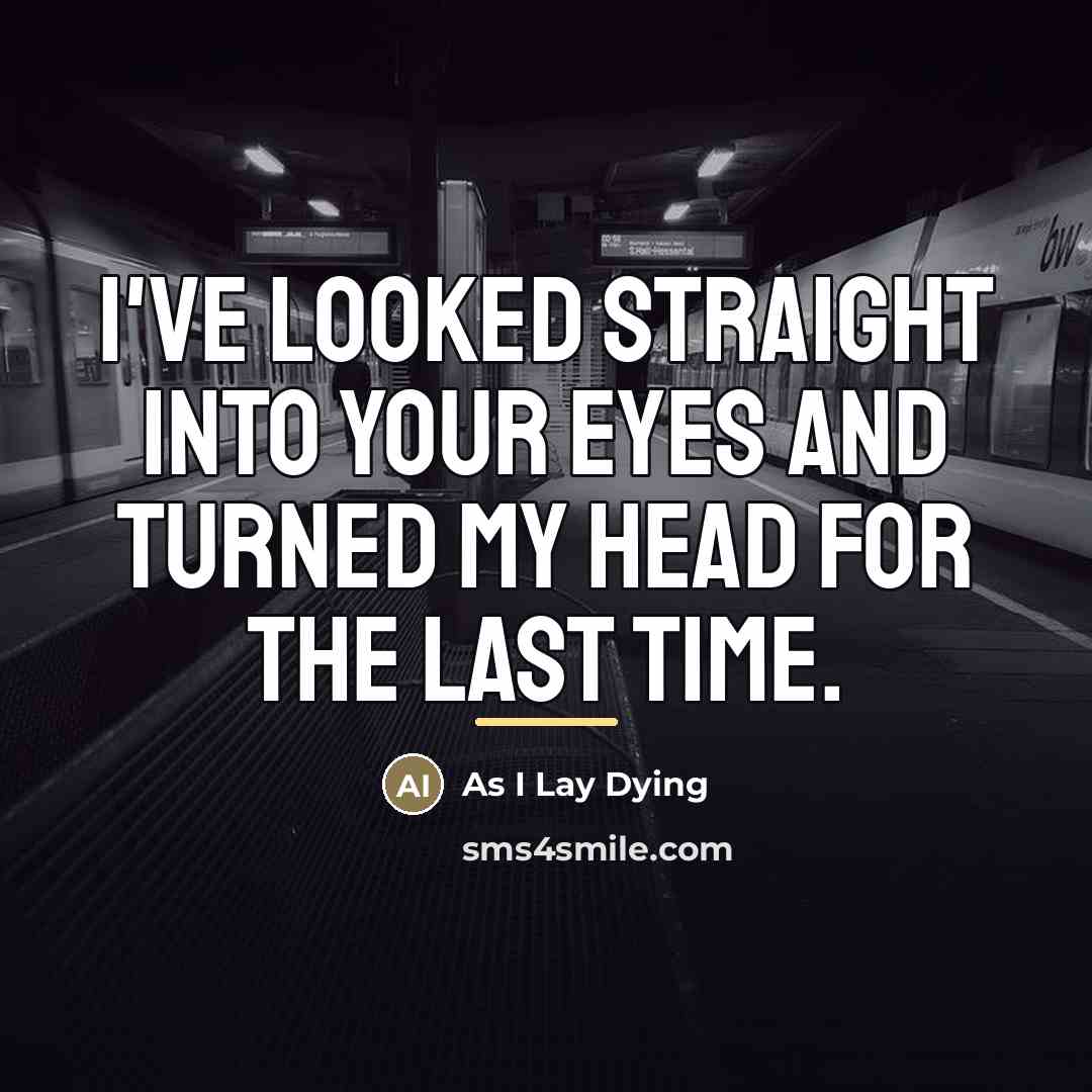 “I've looked straight into your eyes and turned my head…” quote by As I Lay Dying
