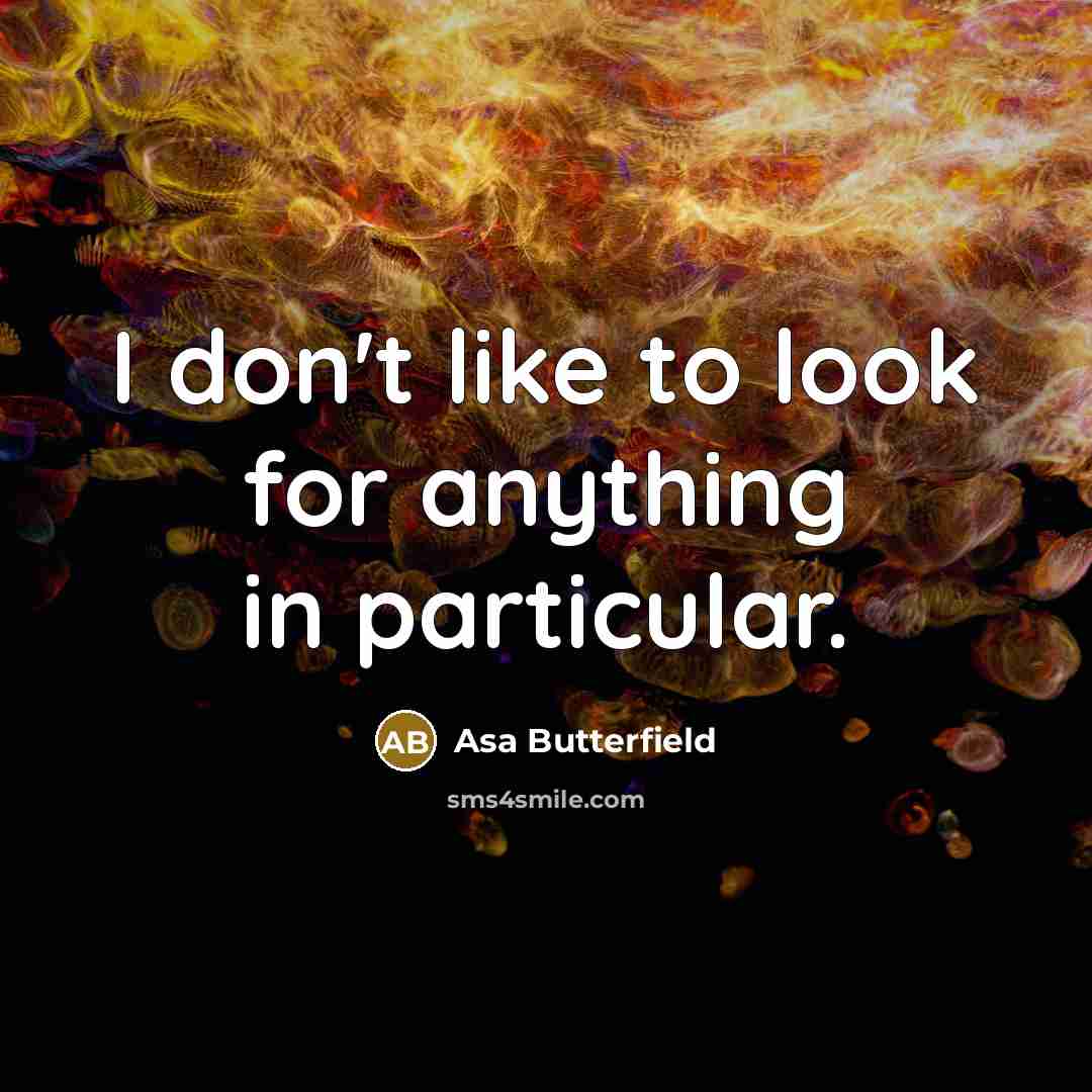 “I don't like to look for anything in particular.…” quote by Asa Butterfield
