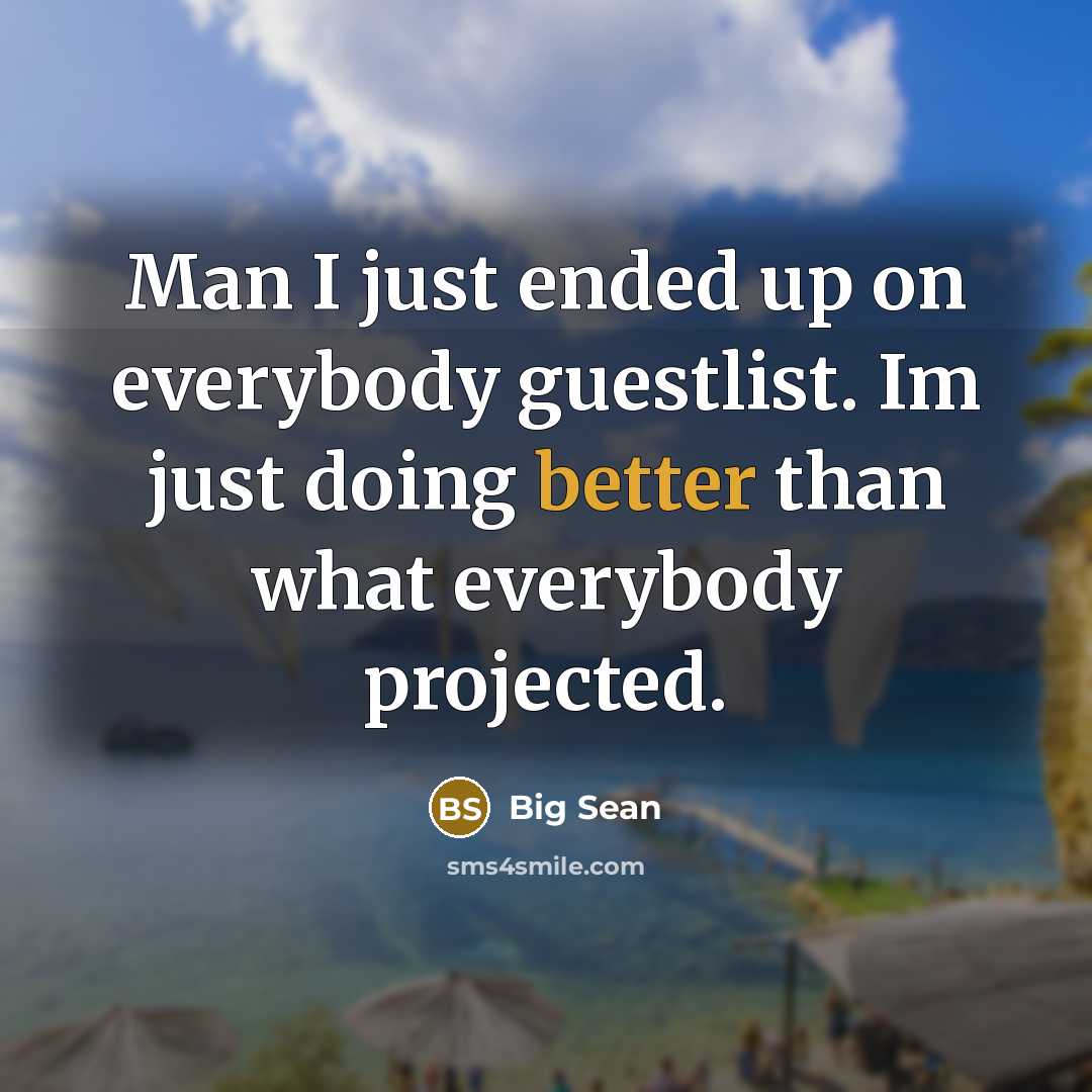 “Man I just ended up on everybody guestlist. Im just doing better than what everybody projected.” quote by Big Sean