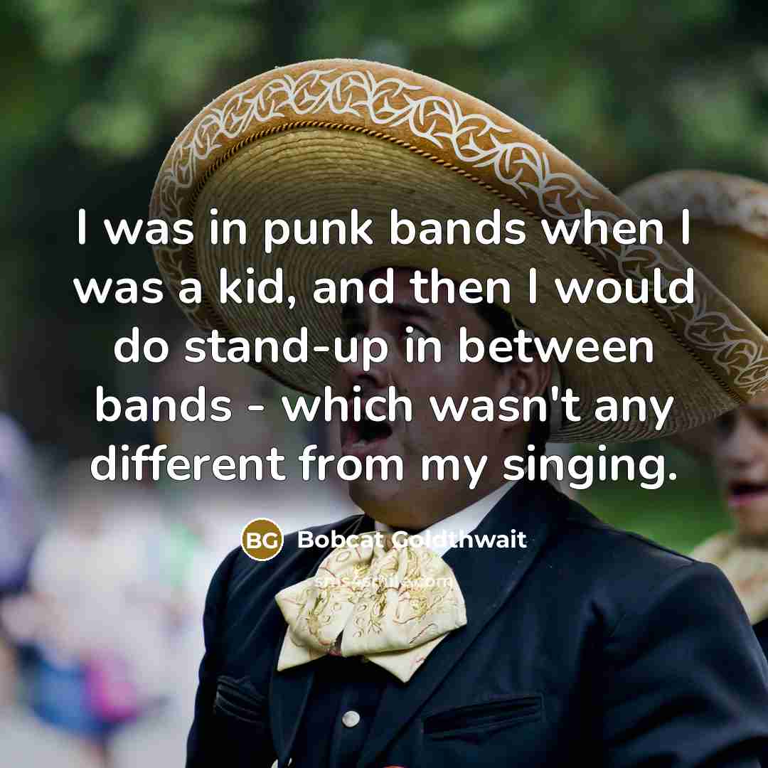 “I was in punk bands when I was a kid,…” quote by Bobcat Goldthwait