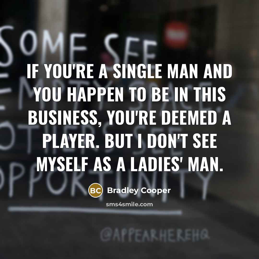“If you're a single man and you happen to be…” quote by Bradley Cooper